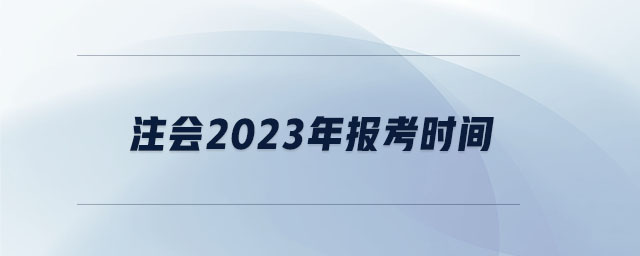 注會(huì)2023年報(bào)考時(shí)間