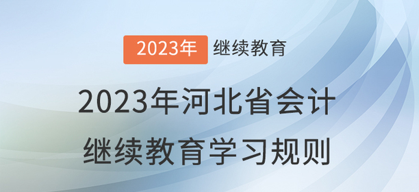 2023年河北省會(huì)計(jì)繼續(xù)教育學(xué)習(xí)規(guī)則