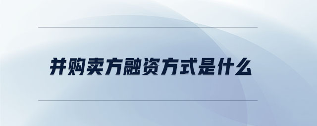 并購賣方融資方式是什么 并購賣方融資方式是什么
