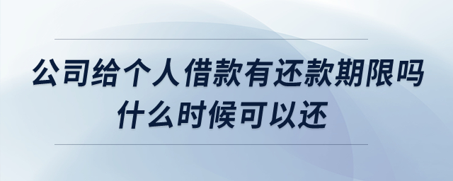 公司給個(gè)人借款有還款期限嗎什么時(shí)候可以還？
