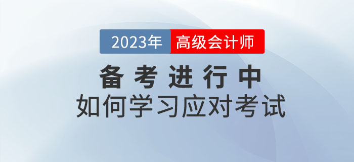 2023年高級會計師考試什么樣？如何學(xué)習(xí)應(yīng)對考試