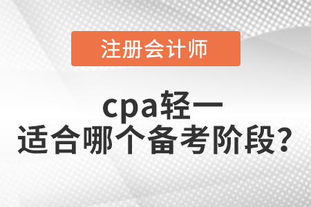 cpa輕一適合哪個(gè)備考階段？