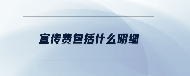 宣傳費(fèi)包括什么明細(xì) 宣傳費(fèi)包括什么明細(xì)