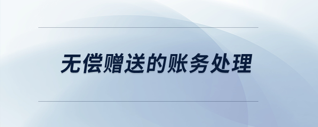無(wú)償贈(zèng)送的賬務(wù)處理？