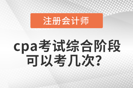 cpa考試綜合階段可以考幾次？