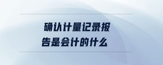 確認計量記錄報告是會計的什么