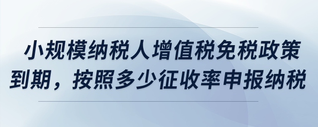 小規(guī)模納稅人增值稅免稅政策到期，按照多少征收率申報(bào)納稅？