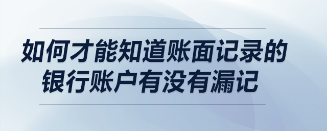 如何才能知道賬面記錄的銀行賬戶有沒有漏記？