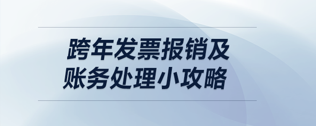 跨年發(fā)票報銷及賬務(wù)處理小攻略 跨年發(fā)票報銷及賬務(wù)處理小攻略
