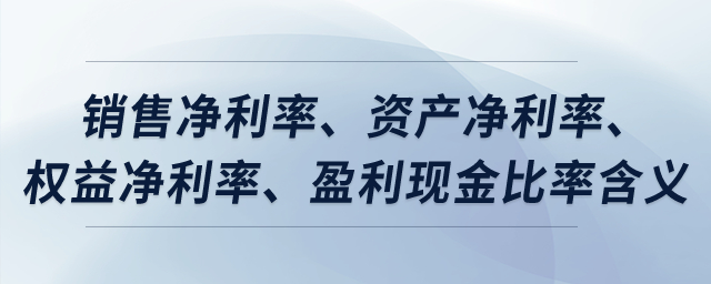 銷售凈利率、資產(chǎn)凈利率、權(quán)益凈利率、盈利現(xiàn)金比率含義？