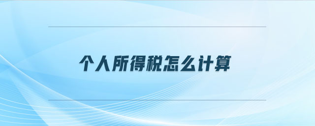個(gè)人所得稅怎么計(jì)算 個(gè)人所得稅怎么計(jì)算