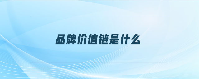 品牌價(jià)值鏈?zhǔn)鞘裁? alt=