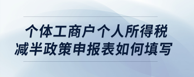 個(gè)體工商戶個(gè)人所得稅減半政策申報(bào)表如何填寫？