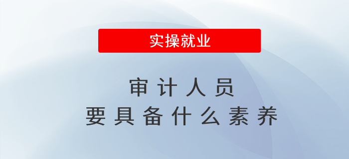 審計人員要具備什么素養(yǎng) 審計人員要具備什么素養(yǎng)