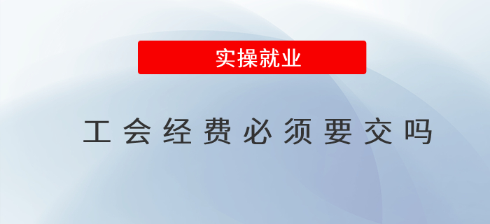 工會(huì)經(jīng)費(fèi)必須要交嗎 工會(huì)經(jīng)費(fèi)必須要交嗎