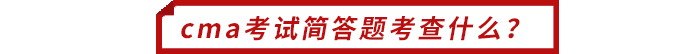 cma考試簡答題考查什么？