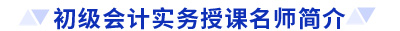 初級(jí)會(huì)計(jì)實(shí)務(wù)授課名師