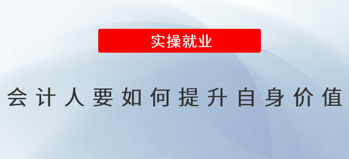 會(huì)計(jì)人要如何提升自身價(jià)值 會(huì)計(jì)人要如何提升自身價(jià)值
