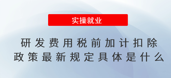  研發(fā)費(fèi)用稅前加計扣除政策最新規(guī)定具體是什么？