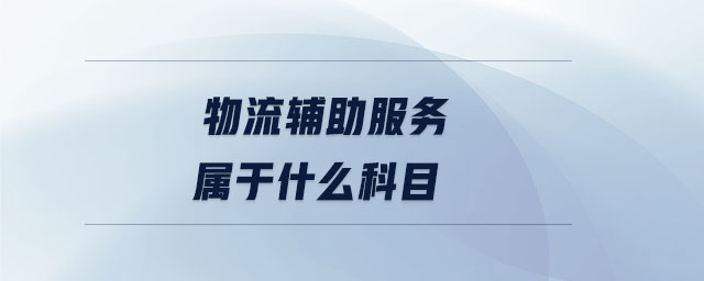 物流輔助服務屬于什么科目