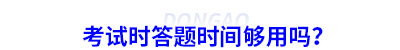 初級(jí)會(huì)計(jì)考試時(shí)答題時(shí)間夠用嗎？
