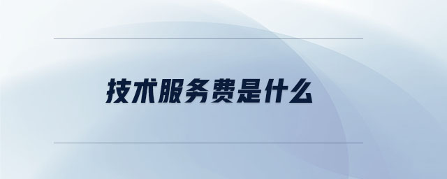 技術服務費是什么 技術服務費是什么