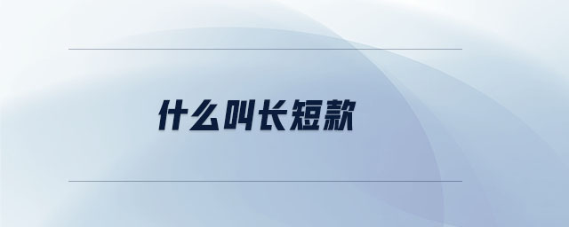什么叫長短款 什么叫長短款