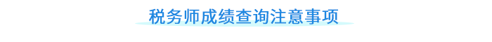 稅務(wù)師成績查詢注意事項