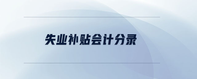 失業(yè)補貼會計分錄 失業(yè)補貼會計分錄