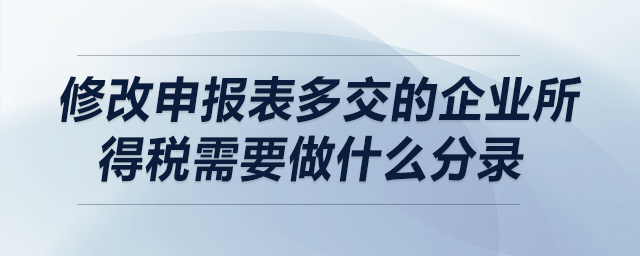 修改申報(bào)表多交的企業(yè)所得稅需要做什么分錄？