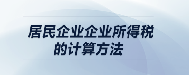 居民企業(yè)企業(yè)所得稅的計(jì)算方法？