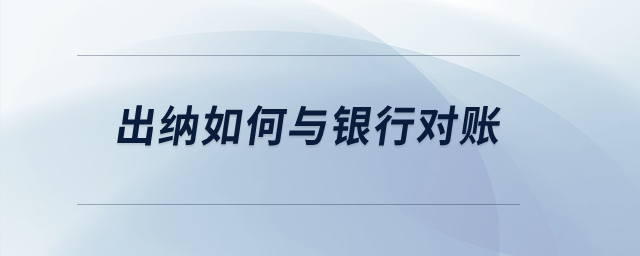 出納如何與銀行對(duì)賬？