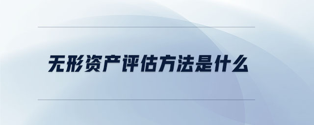 無(wú)形資產(chǎn)評(píng)估方法是什么
