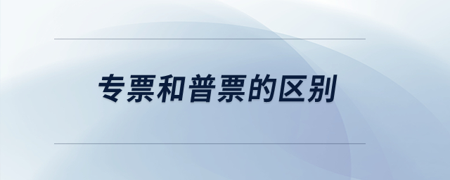 專票和普票的區(qū)別？