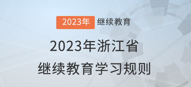 2023年浙江省會計繼續(xù)教育報名學(xué)習(xí)規(guī)則 2023年浙江省會計繼續(xù)教育報名學(xué)習(xí)規(guī)則