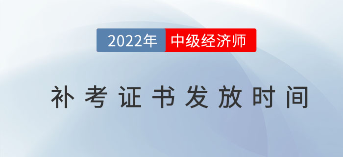 2022年中級經(jīng)濟師補考證書什么時候發(fā)放？
