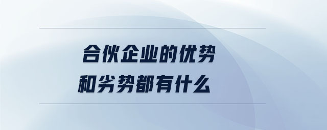 合伙企業(yè)的優(yōu)勢和劣勢都有什么 合伙企業(yè)的優(yōu)勢和劣勢都有什么