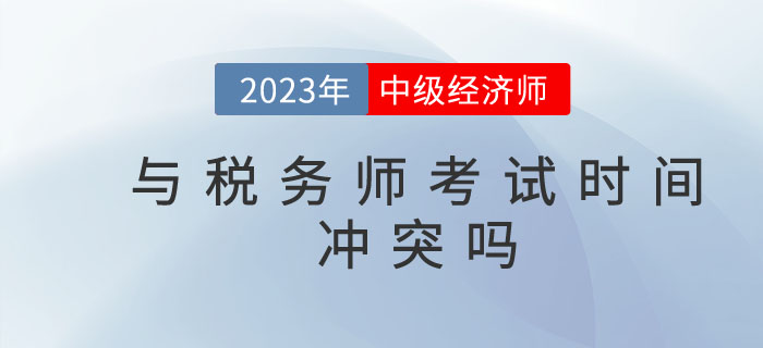 2023年中級經(jīng)濟(jì)師與稅務(wù)師考試時間沖突嗎？能否一起備考