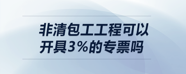 非清包工工程可以開具3%的專票嗎？