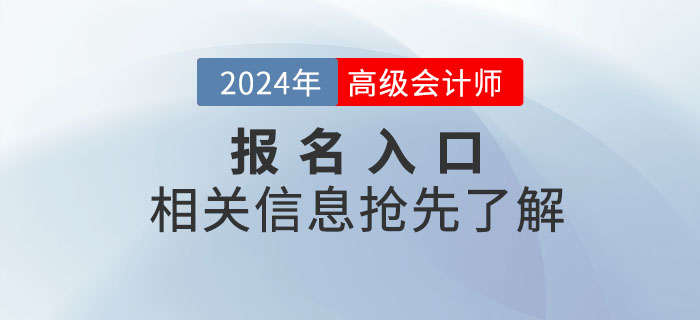2024年高級(jí)會(huì)計(jì)師考試報(bào)名入口何時(shí)開通？搶先了解！