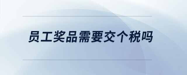 員工獎品需要交個稅嗎？