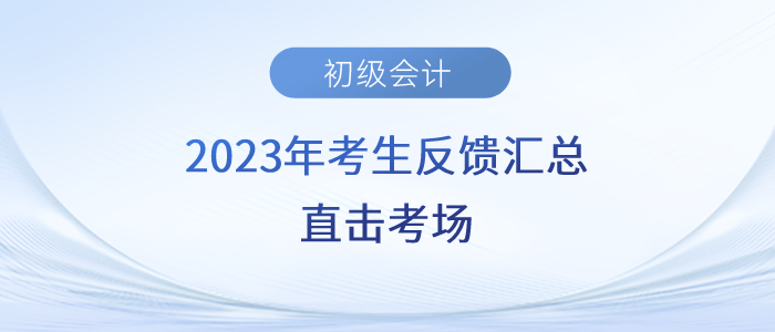 2023年初級(jí)會(huì)計(jì)考生反饋匯總！直擊考場(chǎng)！