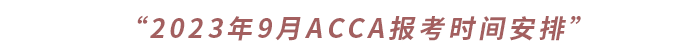 “2023年9月ACCA報(bào)考時(shí)間安排”