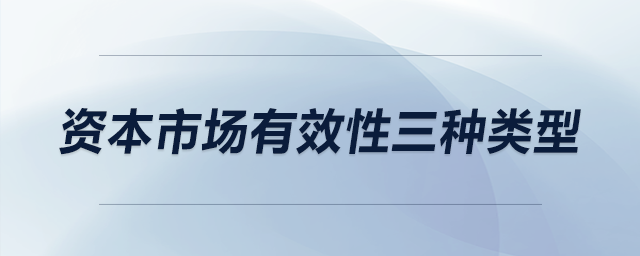 資本市場有效性三種類型 資本市場有效性三種類型