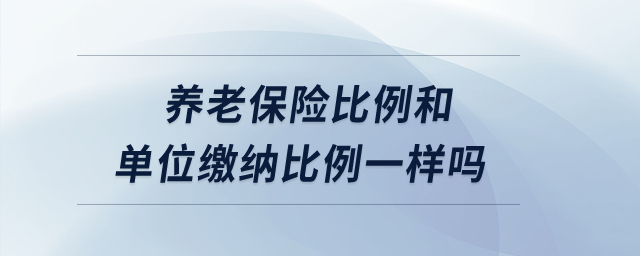 養(yǎng)老保險比例和單位繳納比例一樣嗎？