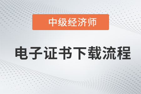 2022年中級經(jīng)濟師補考電子證書打印流程 2022年中級經(jīng)濟師補考電子證書打印流程