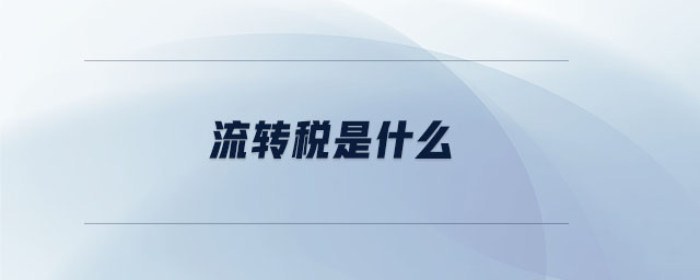 流轉稅是什么 流轉稅是什么