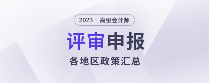 2023年度高級(jí)會(huì)計(jì)師各地區(qū)評(píng)審政策及時(shí)間匯總