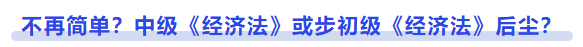 中級會計不再簡單，中級《經(jīng)濟(jì)法》或步初級《經(jīng)濟(jì)法》后塵