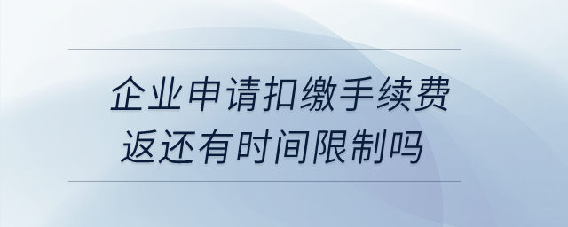 企業(yè)申請(qǐng)扣繳手續(xù)費(fèi)返還有時(shí)間限制嗎?